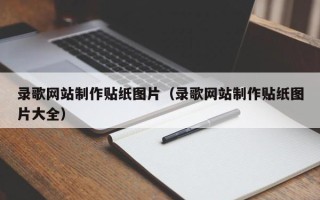 如皋录歌网站制作贴纸图片（录歌网站制作贴纸图片大全）