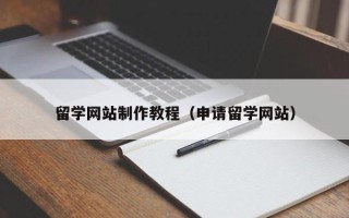 如皋留学网站制作教程（申请留学网站）