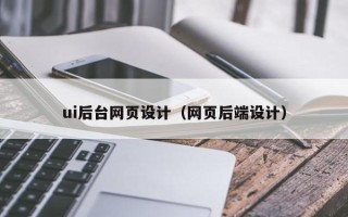 如皋ui后台网页设计（网页后端设计）